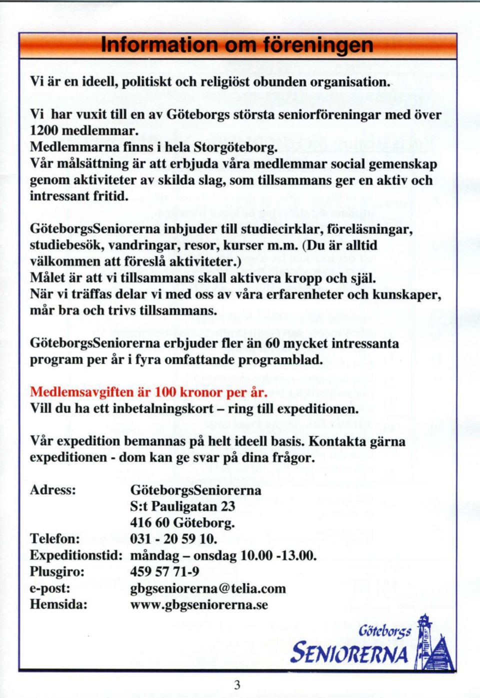 GiiteborgsSeniorerna inbjuder till studiecirklar, ftirelasningar, studiebesiik, vandringar, resor, kurser m.m. (Du fir alltid vfillkommen att ftiresli aktiviteter.