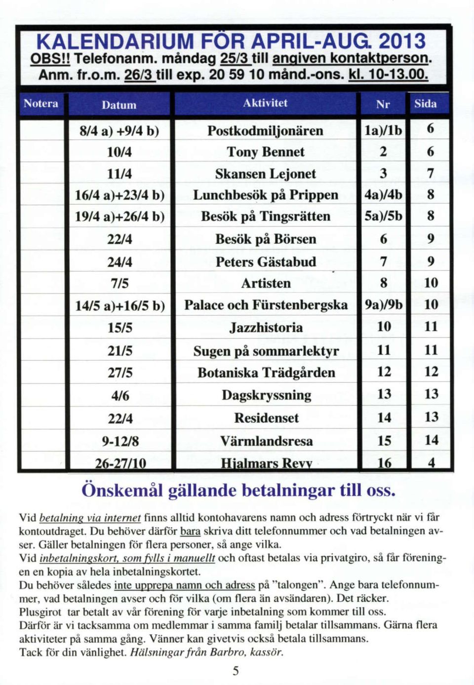 Tingsriitten Bestik pa Biirsen Peters Gistabud Artisten Palace och Fiirstenbergska Jazzhistoria Sugen pa sommarlektyr Botaniska Tridgirden Dagskryssning Residenset Viirmlandsresa 1a)/1b ) 3 4a)l4b