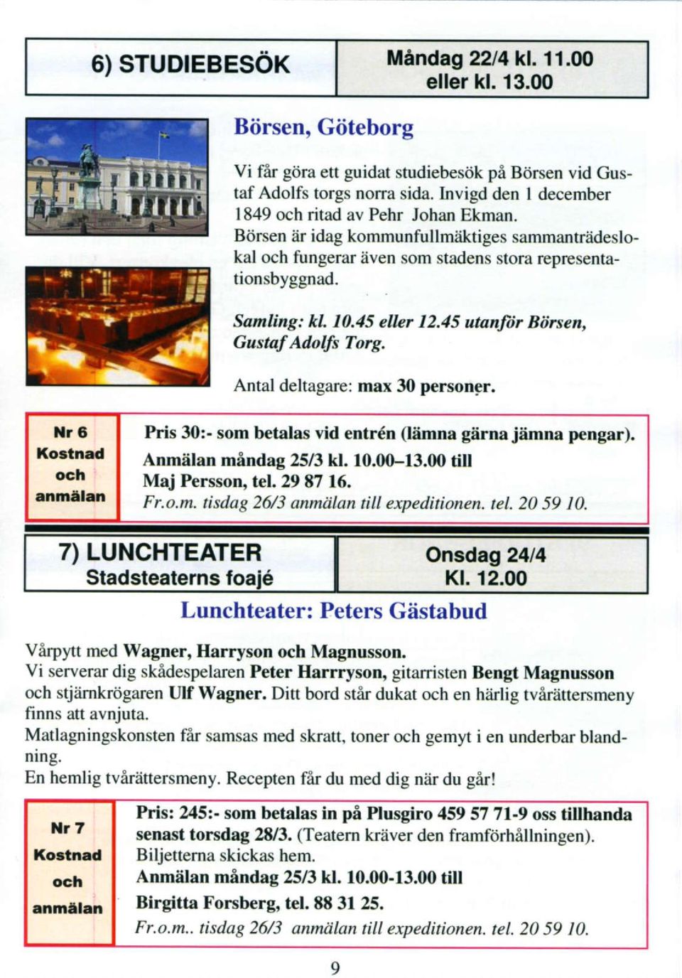 45 unnfiir Bdnen, Gusttf Adolfs Torg, Antal deltagare: max 30 persongr, 1{1 6 Kortn d och.nmll Pris 30:- som betalas vid entr6n (liimna giirna jiirnna pengar). Anmiilan mrflndag 2513 kl. f0.filf3.