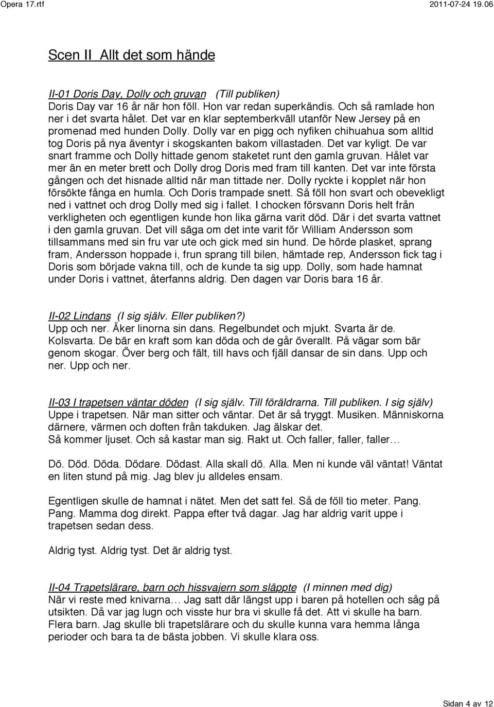 Det var kyligt. De var snart framme och Dolly hittade genom staketet runt den gamla gruvan. Hålet var mer än en meter brett och Dolly drog Doris med fram till kanten.