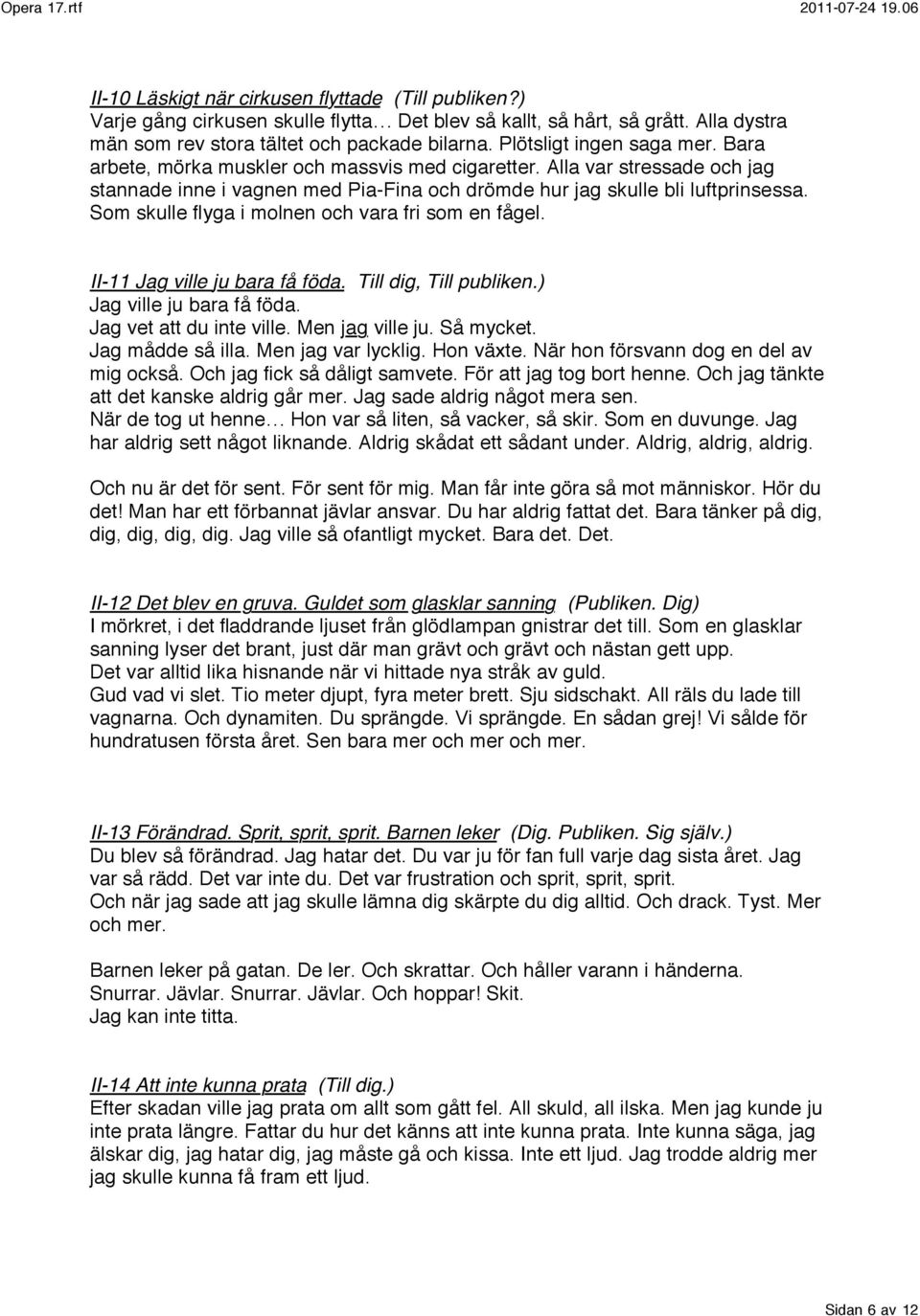 Som skulle flyga i molnen och vara fri som en fågel. II-11 Jag ville ju bara få föda. Till dig, Till publiken.) Jag ville ju bara få föda. Jag vet att du inte ville. Men jag ville ju. Så mycket.