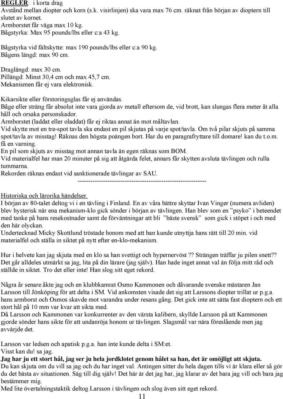Mekanismen får ej vara elektronisk. Kikarsikte eller förstoringsglas får ej användas.