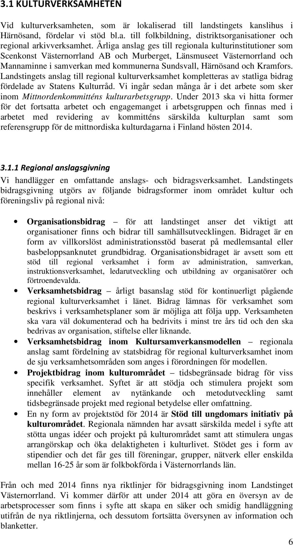 Kramfors. Landstingets anslag till regional kulturverksamhet kompletteras av statliga bidrag fördelade av Statens Kulturråd.