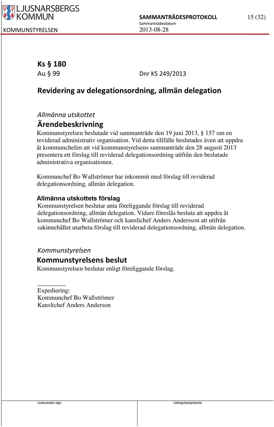 Vid detta tillfälle beslutades även att uppdra åt kommunchefen att vid kommunstyrelsens sammanträde den 28 augusti 2013 presentera ett förslag till reviderad delegationsordning utifrån den beslutade