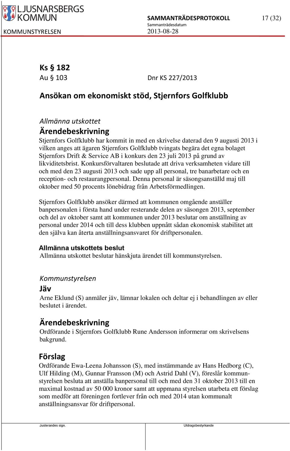 Konkursförvaltaren beslutade att driva verksamheten vidare till och med den 23 augusti 2013 och sade upp all personal, tre banarbetare och en reception- och restaurangpersonal.