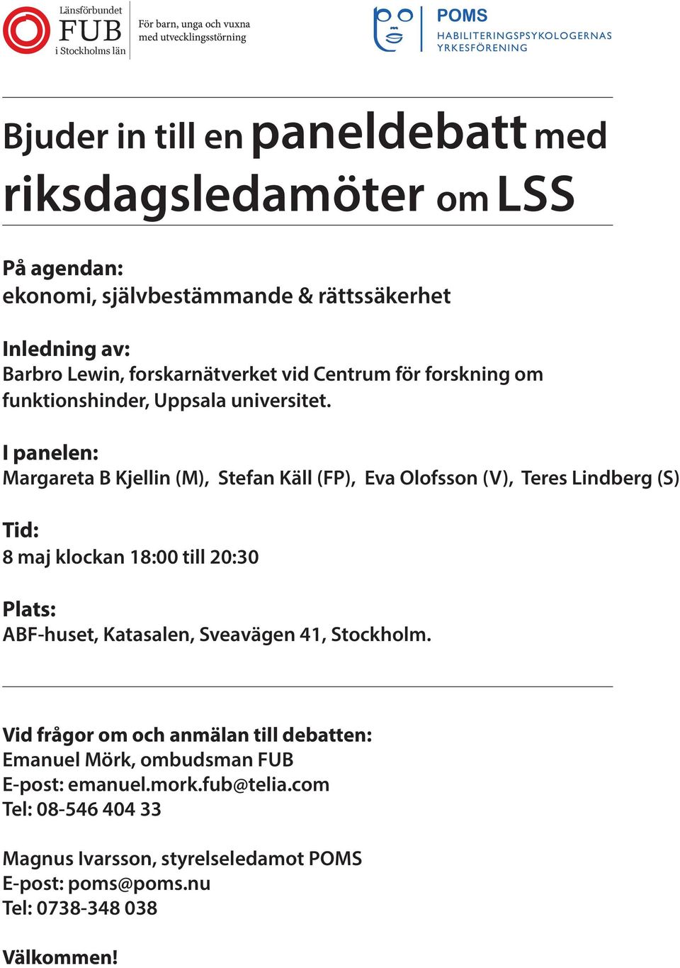 I panelen: Margareta B Kjellin (M), Stefan Käll (FP), Eva Olofsson (V), Teres Lindberg (S) Tid: 8 maj klockan 18:00 till 20:30 Plats: ABF-huset, Katasalen,