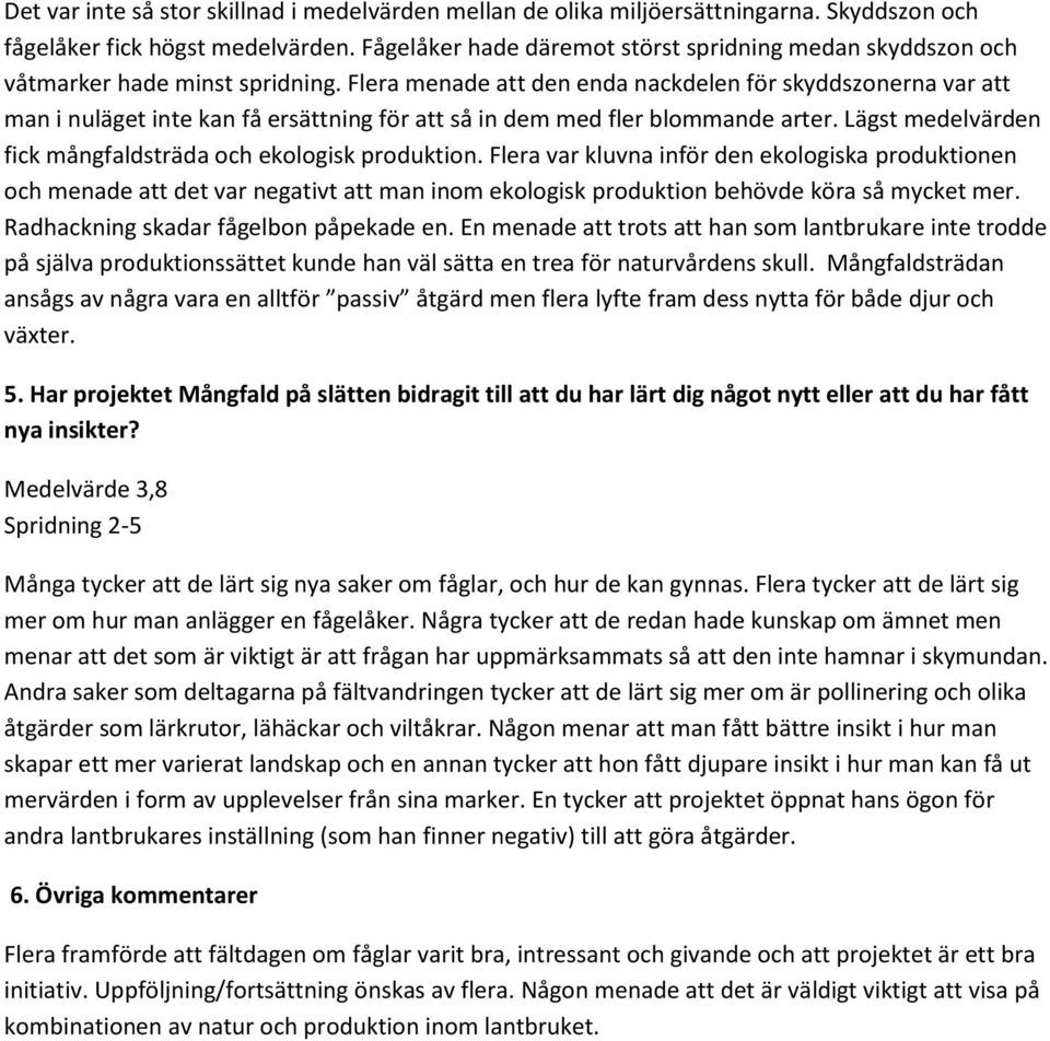 Flera menade att den enda nackdelen för skyddszonerna var att man i nuläget inte kan få ersättning för att så in dem med fler blommande arter.