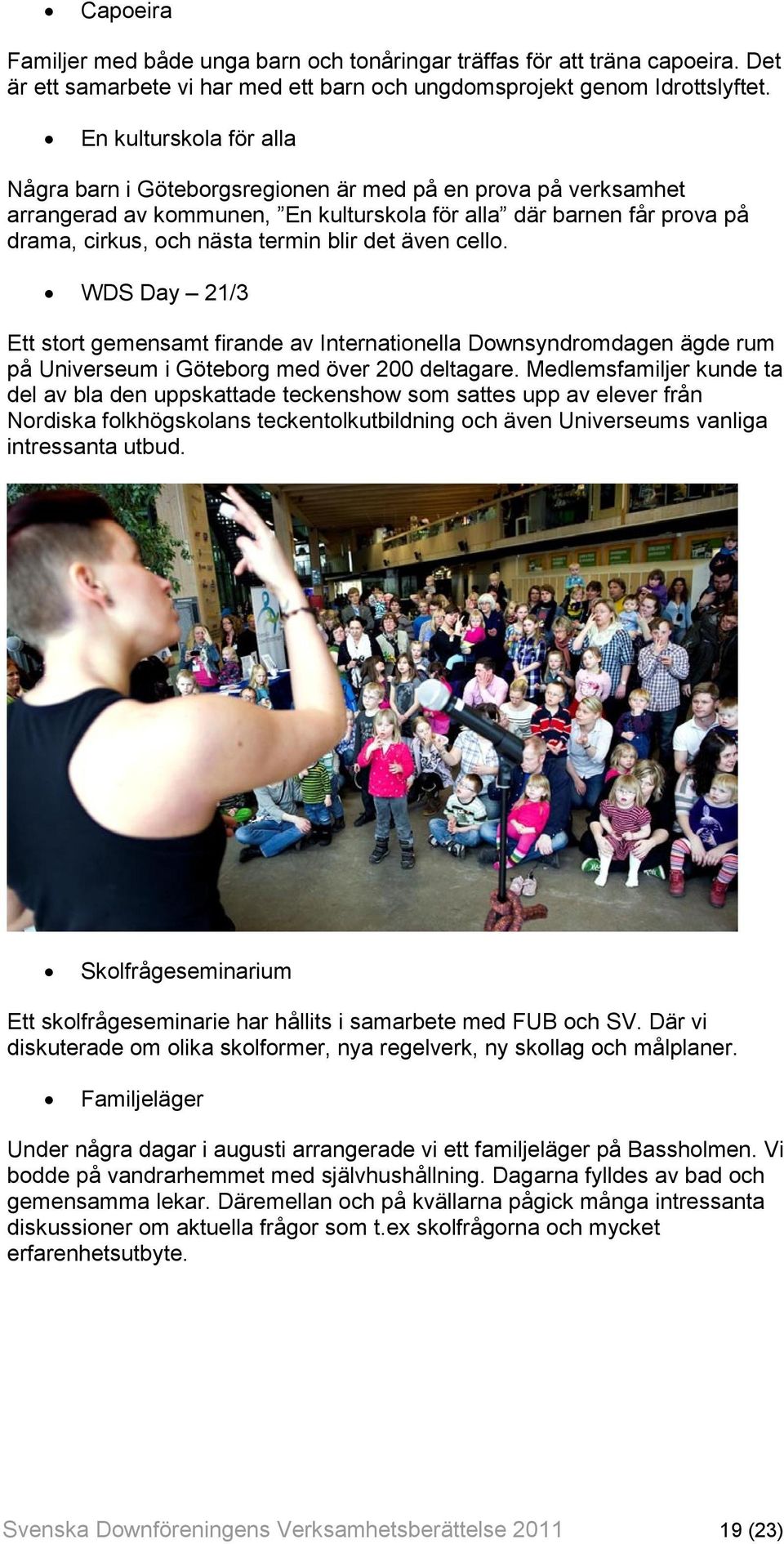 det även cello. WDS Day 21/3 Ett stort gemensamt firande av Internationella Downsyndromdagen ägde rum på Universeum i Göteborg med över 200 deltagare.