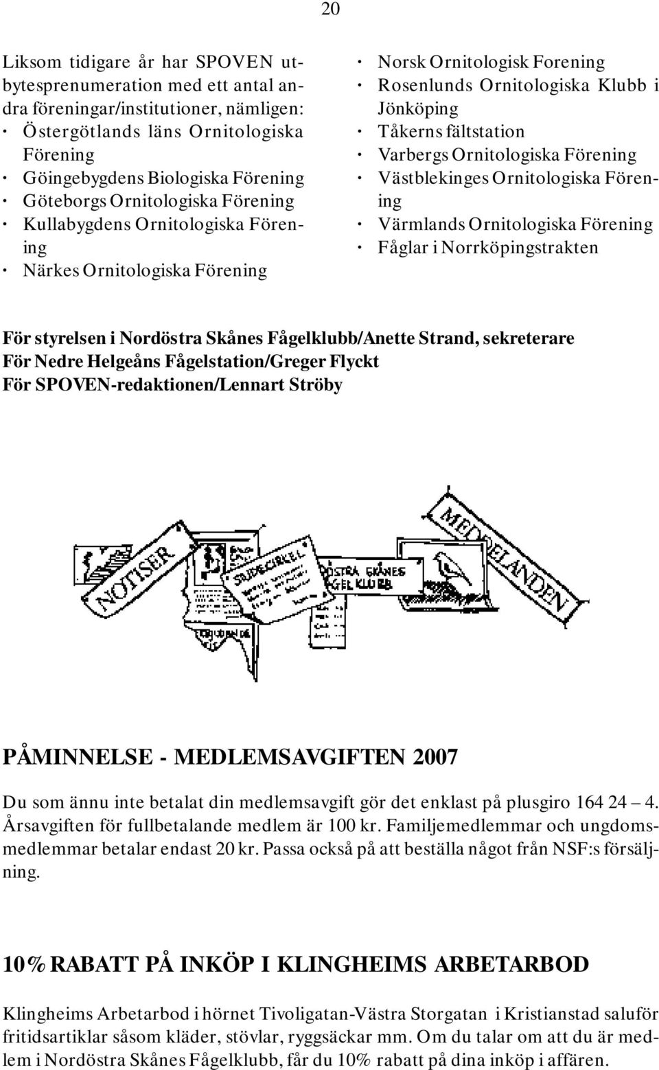 Ornitologiska Förening Västblekinges Ornitologiska Förening Värmlands Ornitologiska Förening Fåglar i Norrköpingstrakten För styrelsen i Nordöstra Skånes Fågelklubb/Anette Strand, sekreterare För