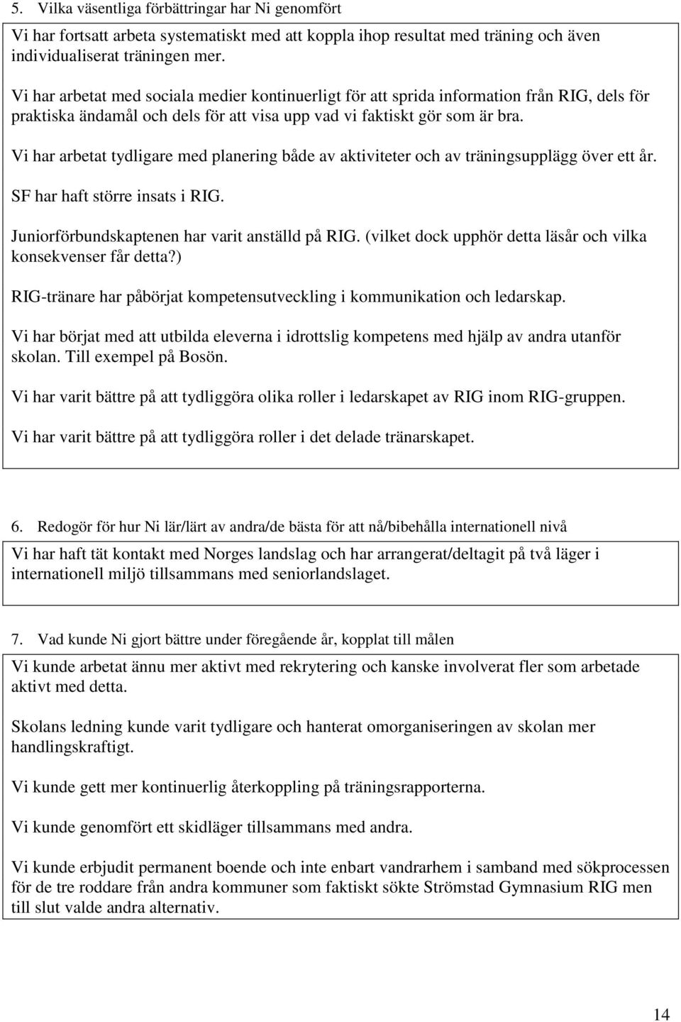 Vi har arbetat tydligare med planering både av aktiviteter och av träningsupplägg över ett år. SF har haft större insats i RIG. Juniorförbundskaptenen har varit anställd på RIG.