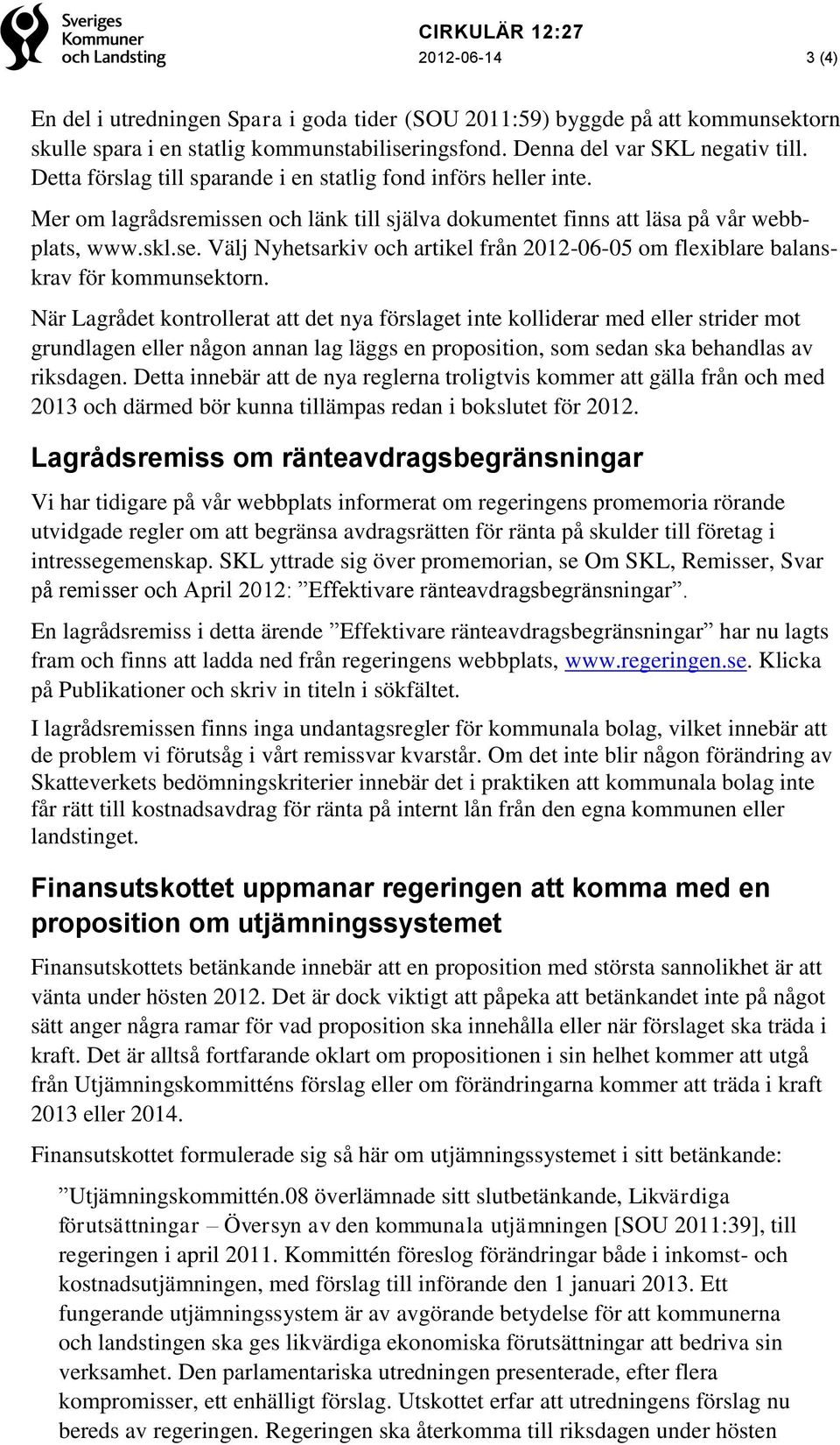 När Lagrådet kontrollerat att det nya förslaget inte kolliderar med eller strider mot grundlagen eller någon annan lag läggs en proposition, som sedan ska behandlas av riksdagen.