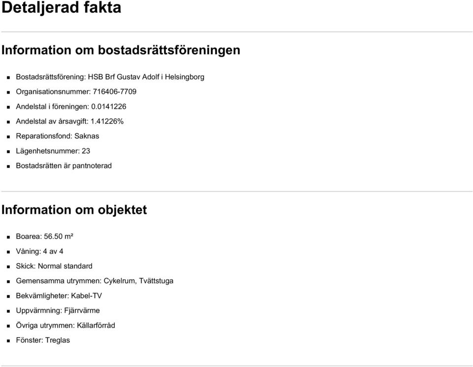 41226% Reparationsfond: Saknas Lägenhetsnummer: 23 Bostadsrätten är pantnoterad Information om objektet Boarea: 56.