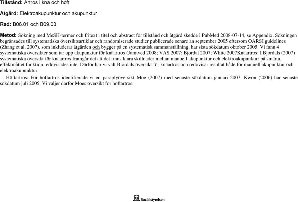 Sökningen begränsades till systematiska översiktsartiklar och randomiserade studier publicerade senare än september 2005 eftersom OARSI guidelines (Zhang et al.