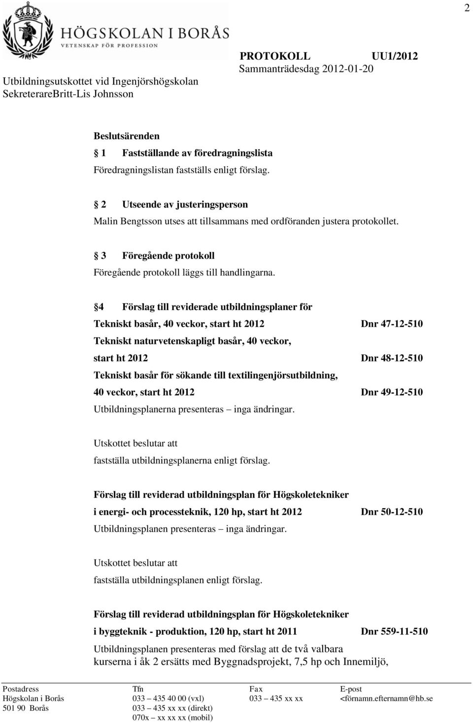 4 Förslag till reviderade utbildningsplaner för Tekniskt basår, 40 veckor, start ht 2012 Dnr 47-12-510 Tekniskt naturvetenskapligt basår, 40 veckor, start ht 2012 Dnr 48-12-510 Tekniskt basår för