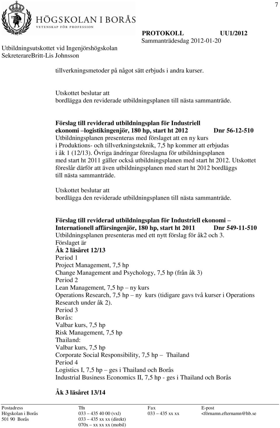 (12/13). Övriga ändringar föreslagna för utbildningsplanen med start ht 2011 gäller också utbildningsplanen med start ht 2012.