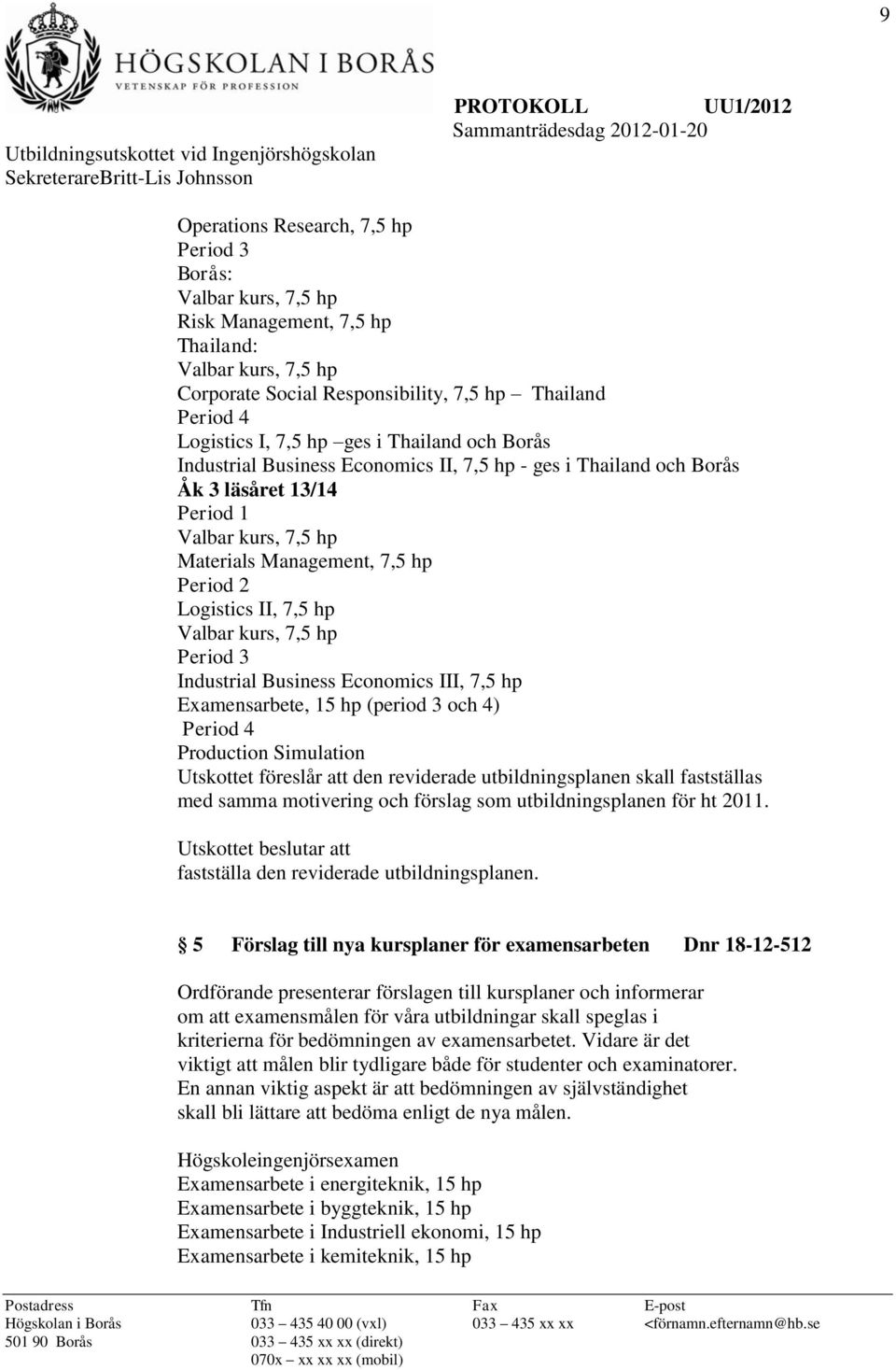 Examensarbete, 15 hp (period 3 och 4) Period 4 Production Simulation Utskottet föreslår att den reviderade utbildningsplanen skall fastställas med samma motivering och förslag som utbildningsplanen