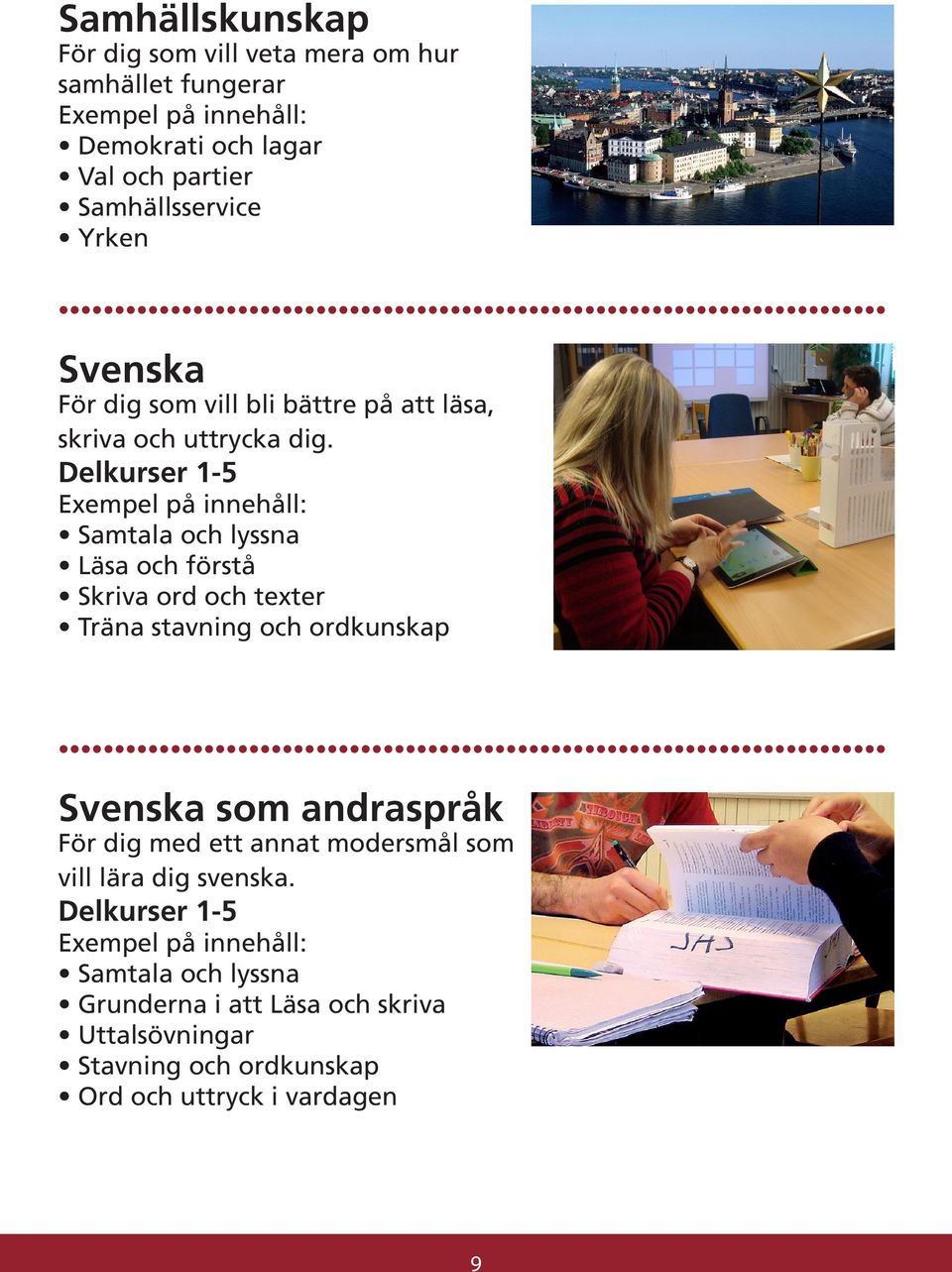 Delkurser 1-5 Samtala och lyssna Läsa och förstå Skriva ord och texter Träna stavning och ordkunskap Svenska som andraspråk För