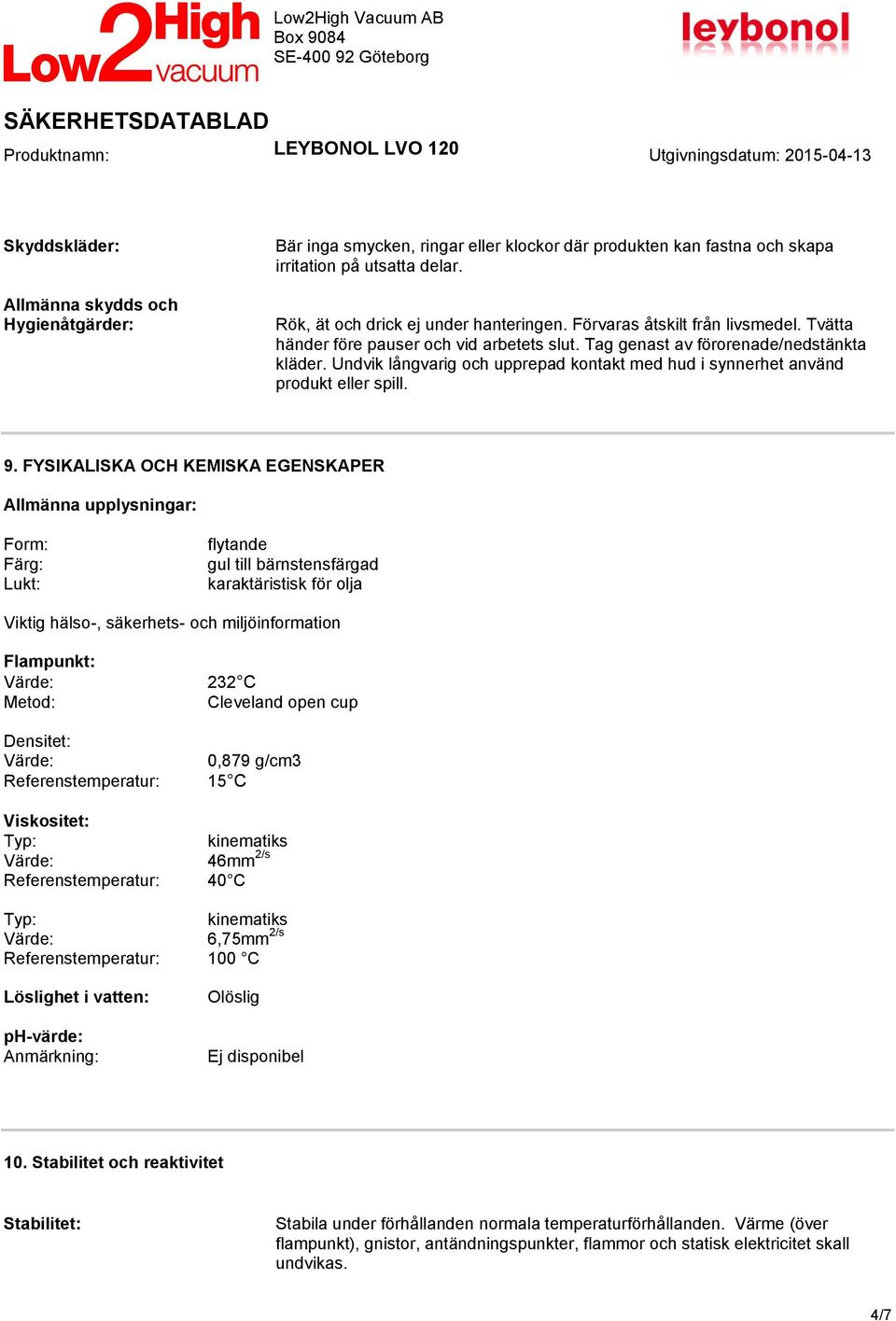 Undvik långvarig och upprepad kontakt med hud i synnerhet använd produkt eller spill. 9.