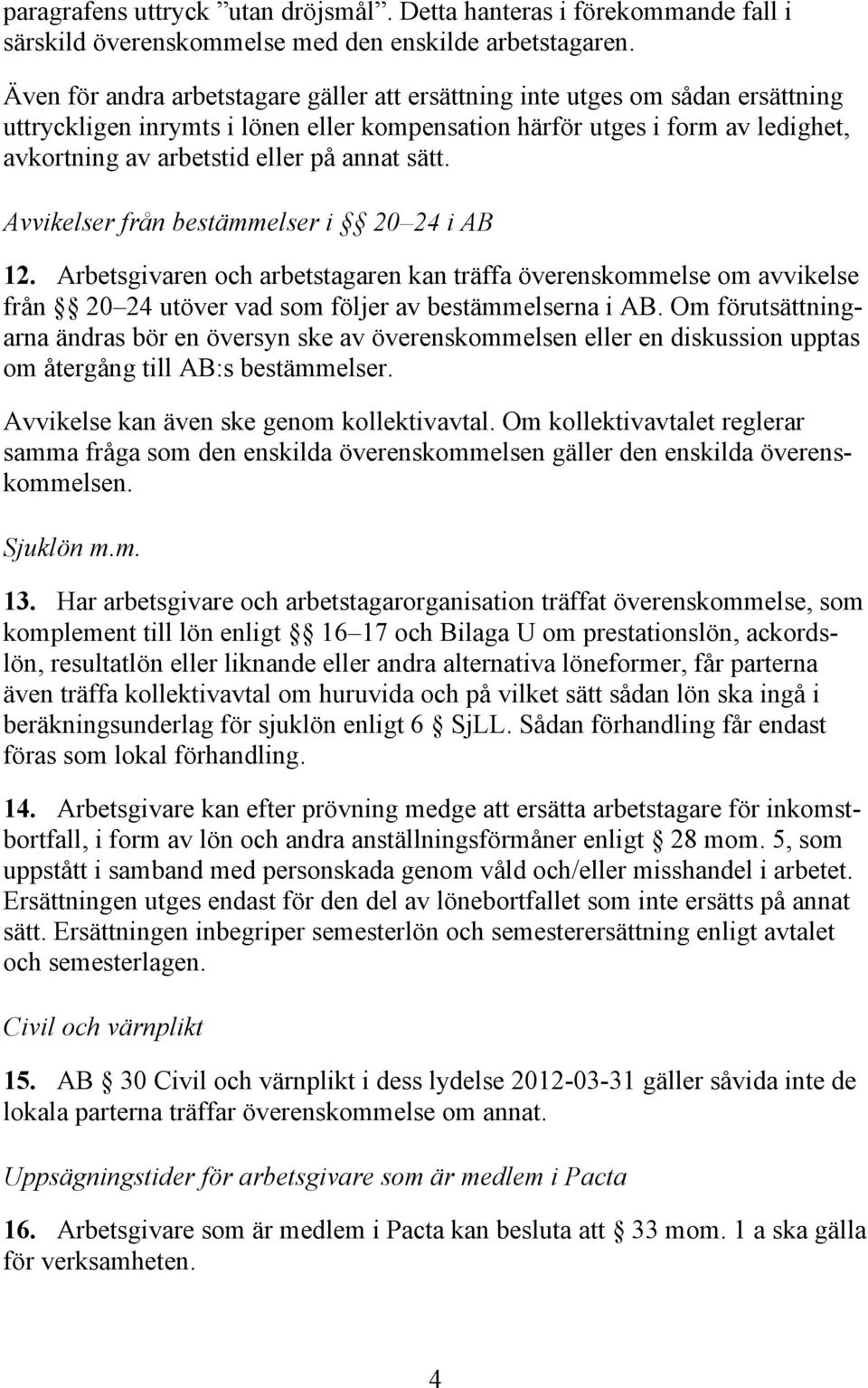 annat sätt. Avvikelser från bestämmelser i 20 24 i AB 12. Arbetsgivaren och arbetstagaren kan träffa överenskommelse om avvikelse från 20 24 utöver vad som följer av bestämmelserna i AB.