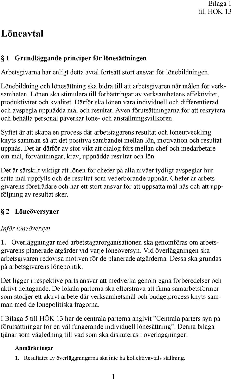 Därför ska lönen vara individuell och differentierad och avspegla uppnådda mål och resultat. Även förutsättningarna för att rekrytera och behålla personal påverkar löne- och anställningsvillkoren.