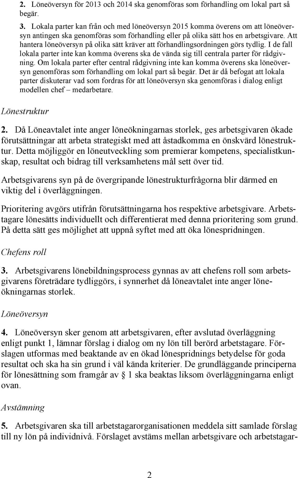 Att hantera löneöversyn på olika sätt kräver att förhandlingsordningen görs tydlig. I de fall lokala parter inte kan komma överens ska de vända sig till centrala parter för rådgivning.