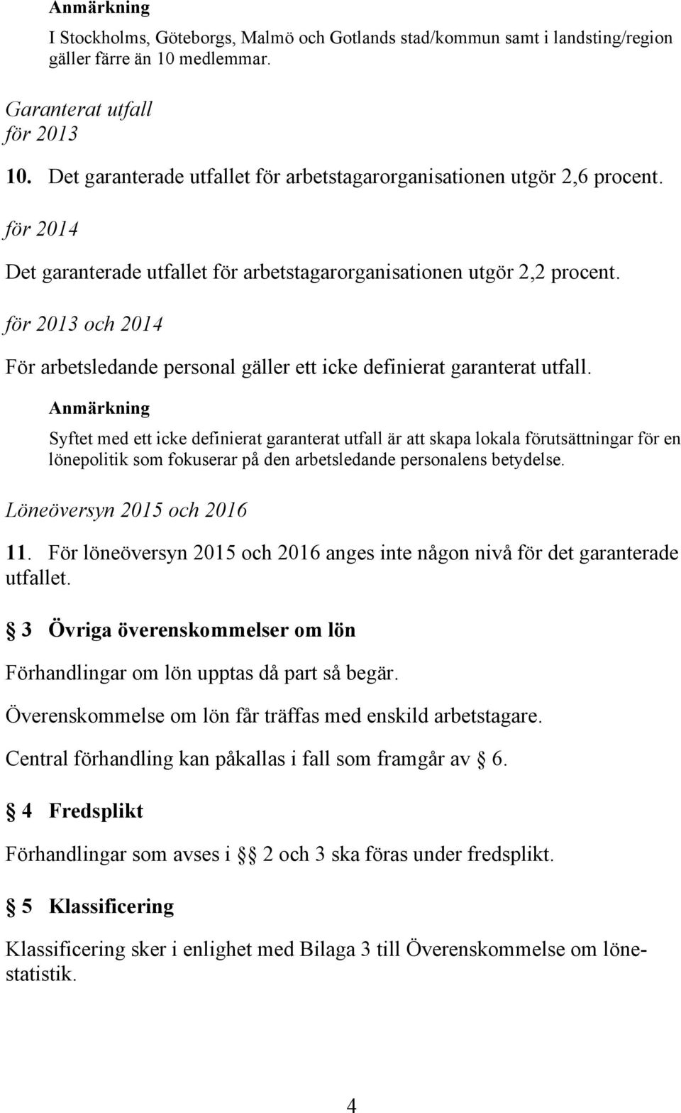 för 2013 och 2014 För arbetsledande personal gäller ett icke definierat garanterat utfall.