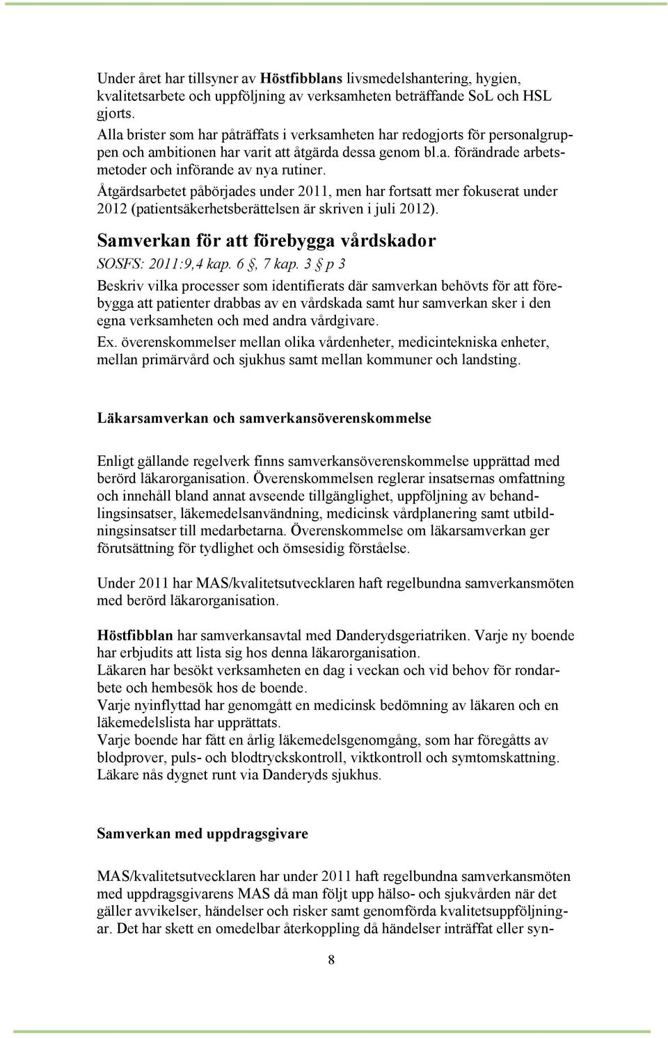 Åtgärdsarbetet påbörjades under 2011, men har fortsatt mer fokuserat under 2012 (patientsäkerhetsberättelsen är skriven i juli 2012). Samverkan för att förebygga vårdskador SOSFS: 2011:9,4 kap.