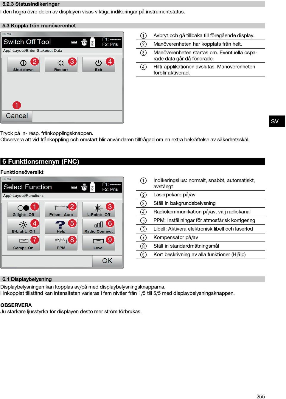 frånkopplingsknappen. Observera att vid frånkoppling och omstart blir användaren tillfrågad om en extra bekräftelse av säkerhetsskäl.