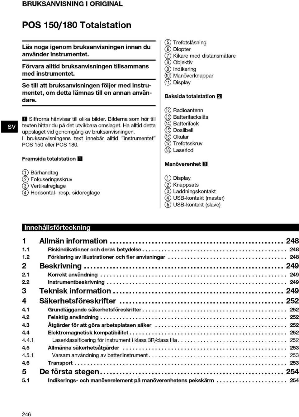 Ha alltid detta uppslaget vid genomgång av bruksanvisningen. I bruksanvisningens text innebär alltid instrumentet POS 150 eller POS 180.