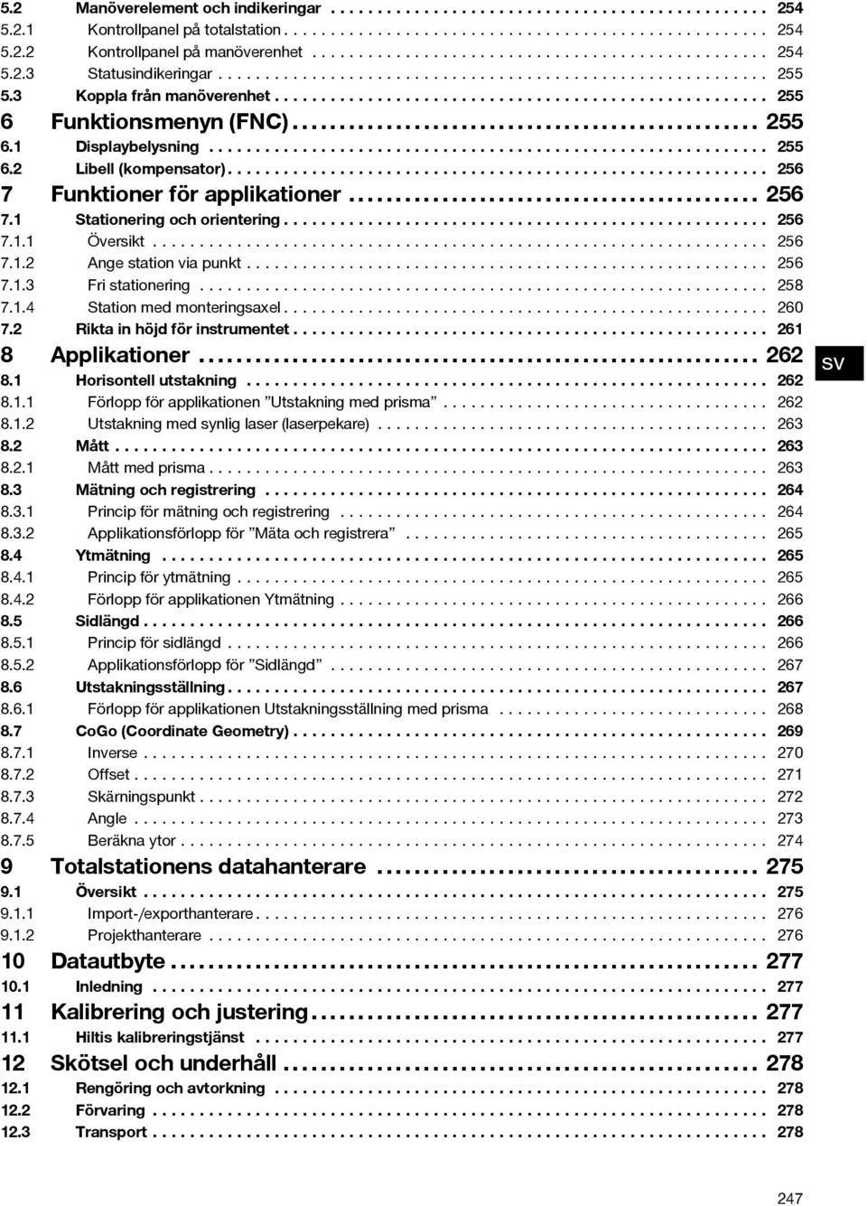 .. 256 7.1.3 Fristationering... 258 7.1.4 Stationmedmonteringsaxel... 260 7.2 Riktainhöjdförinstrumentet... 261 8 Applikationer... 262 8.1 Horisontellutstakning... 262 8.1.1 Förloppförapplikationen Utstakningmedprisma.