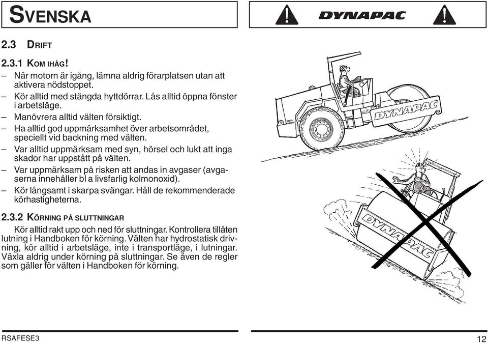 Var alltid uppmärksam med syn, hörsel och lukt att inga skador har uppstått på välten. Var uppmärksam på risken att andas in avgaser (avgaserna innehåller bl a livsfarlig kolmonoxid).