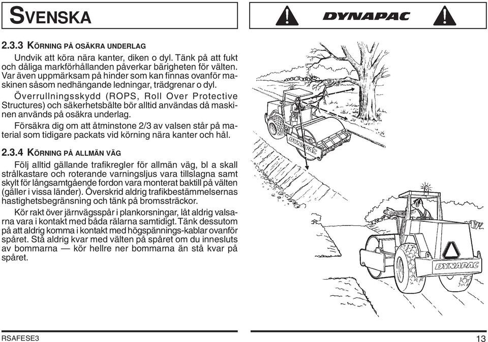 Överrullningsskydd (ROPS, Roll Over Protective Structures) och säkerhetsbälte bör alltid användas då maskinen används på osäkra underlag.