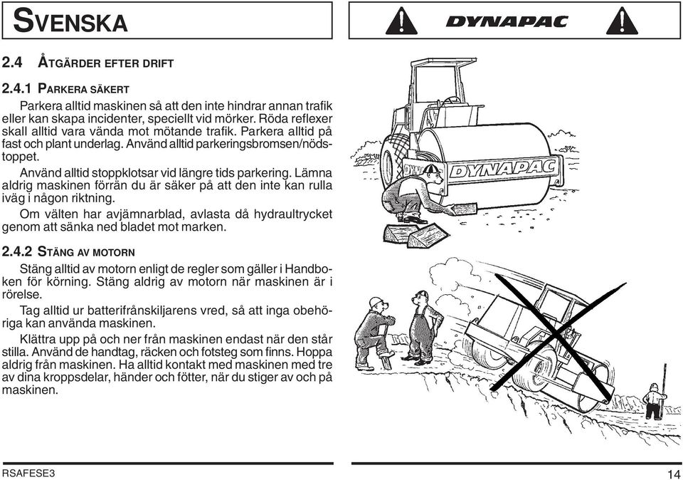 Lämna aldrig maskinen förrän du är säker på att den inte kan rulla iväg i någon riktning. Om välten har avjämnarblad, avlasta då hydraultrycket genom att sänka ned bladet mot marken. 2.4.