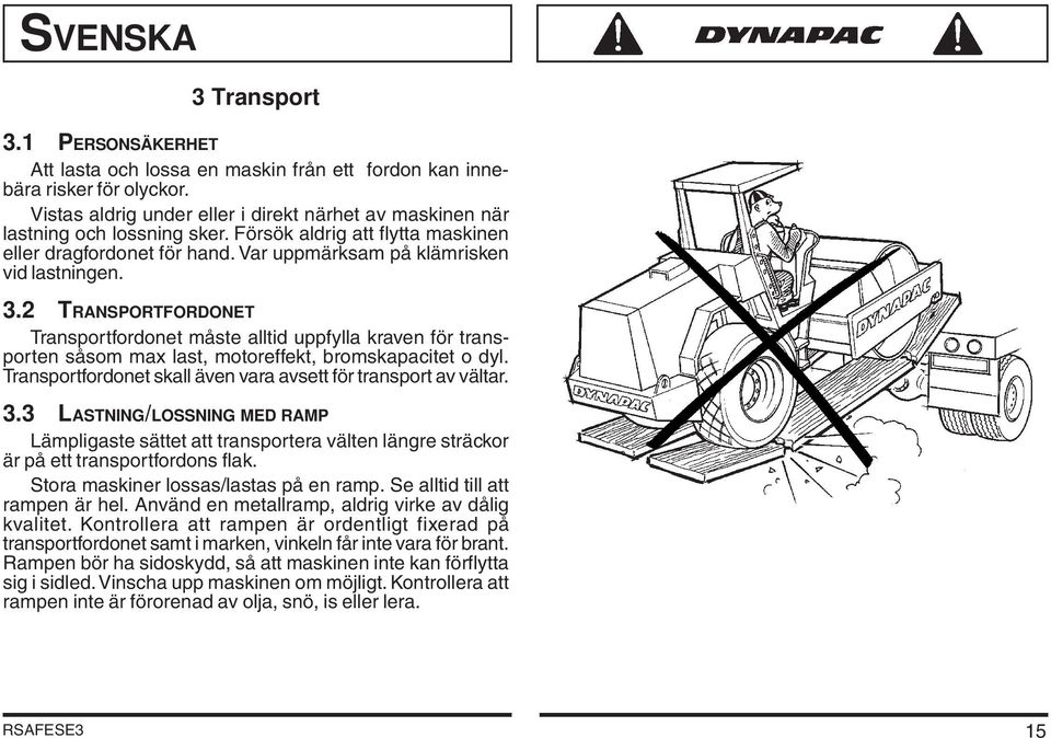 2 TRANSPORTFORDONET Transportfordonet måste alltid uppfylla kraven för transporten såsom max last, motoreffekt, bromskapacitet o dyl. Transportfordonet skall även vara avsett för transport av vältar.