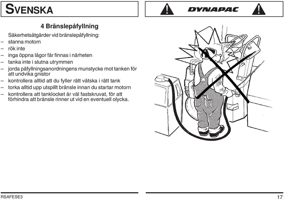 kontrollera alltid att du fyller rätt vätska i rätt tank torka alltid upp utspillt bränsle innan du startar motorn