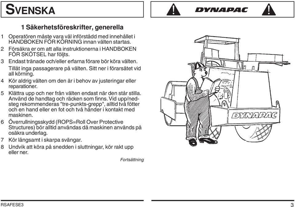 Sitt ner i förarsätet vid all körning. 4 Kör aldrig välten om den är i behov av justeringar eller reparationer. 5 Klättra upp och ner från välten endast när den står stilla.