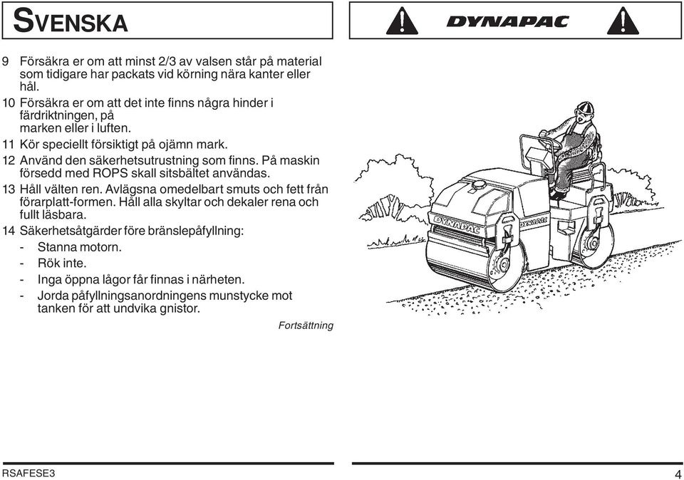 12 Använd den säkerhetsutrustning som finns. På maskin försedd med ROPS skall sitsbältet användas. 13 Håll välten ren.