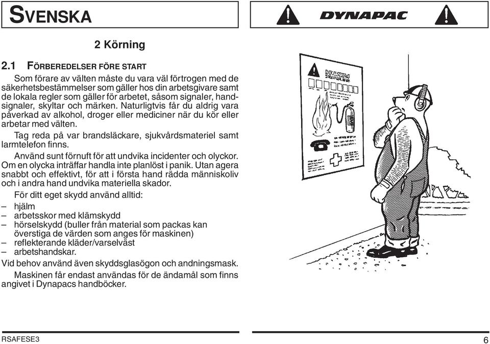 handsignaler, skyltar och märken. Naturligtvis får du aldrig vara påverkad av alkohol, droger eller mediciner när du kör eller arbetar med välten.