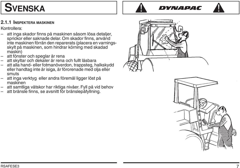 är rena att skyltar och dekaler är rena och fullt läsbara att alla hand- eller fotmanöverdon, trappsteg, halkskydd eller handtag inte är isiga, är förorenade med