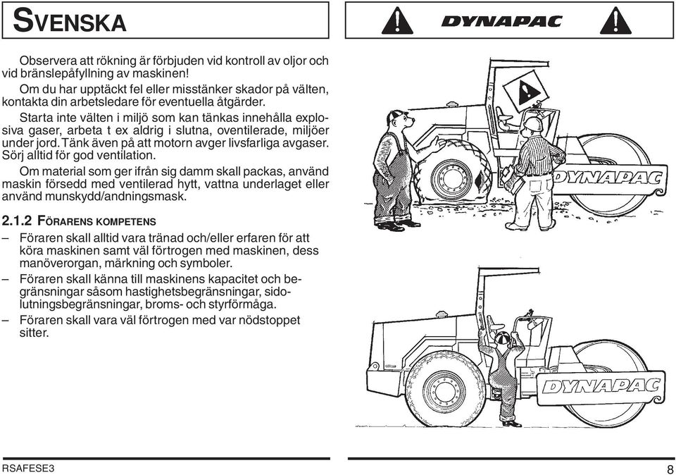 Starta inte välten i miljö som kan tänkas innehålla explosiva gaser, arbeta t ex aldrig i slutna, oventilerade, miljöer under jord. Tänk även på att motorn avger livsfarliga avgaser.
