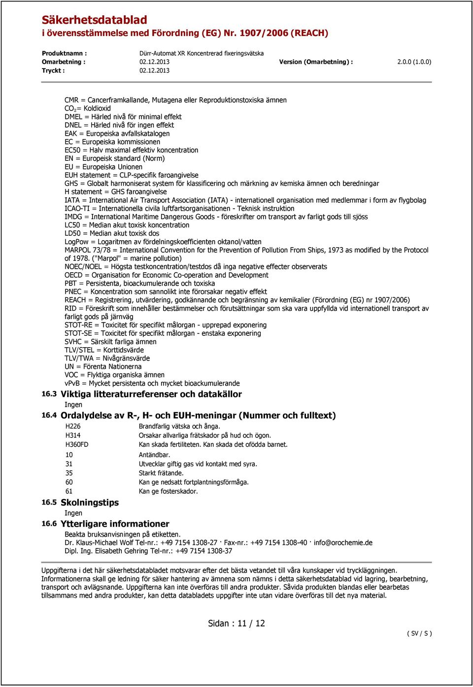 för klassificering och märkning av kemiska ämnen och beredningar H statement = GHS faroangivelse IATA = International Air Transport Association (IATA) - internationell organisation med medlemmar i