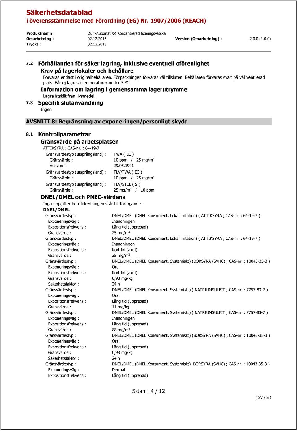3 Specifik slutanvändning AVSNITT 8: Begränsning av exponeringen/personligt skydd 8.1 Kontrollparametrar Gränsvärde på arbetsplatsen ÄTTIKSYRA ; CAS-nr.