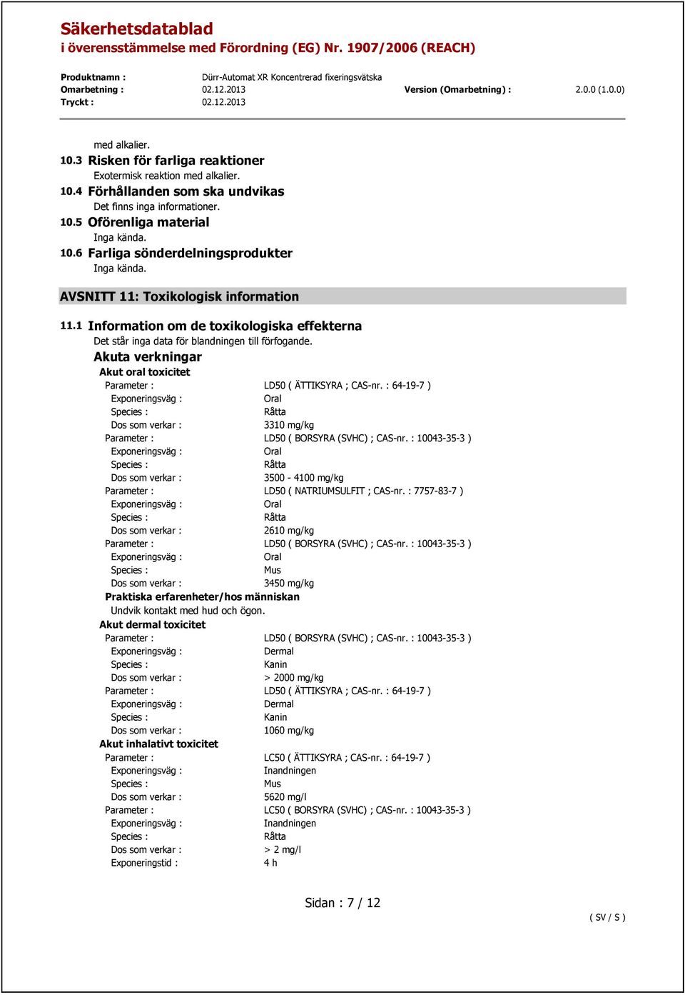 Akuta verkningar Akut oral toxicitet Parameter : LD50 ( ÄTTIKSYRA ; CAS-nr. : 64-19-7 ) 3310 mg/kg Parameter : LD50 ( BORSYRA (SVHC) ; CAS-nr.