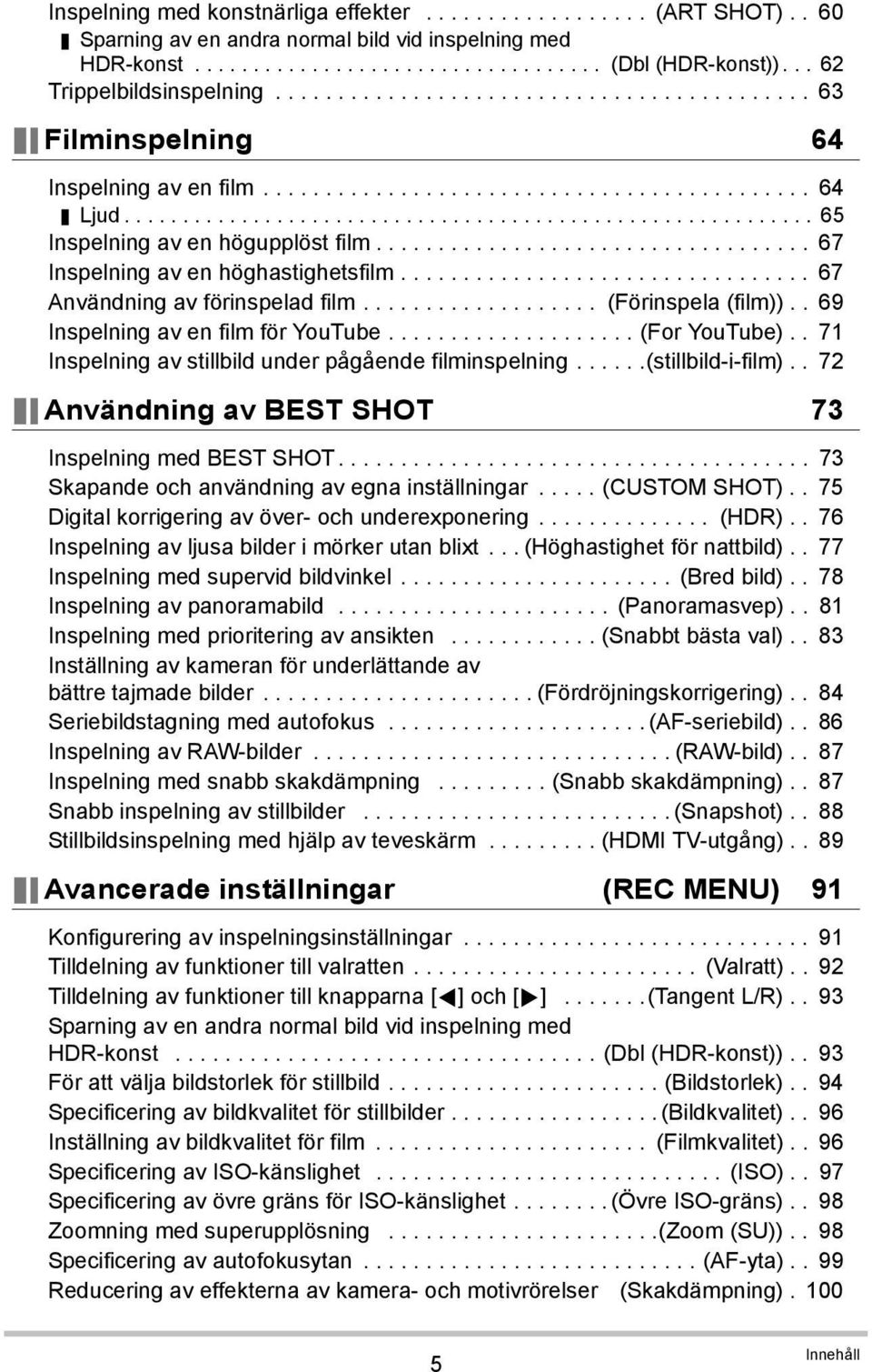 .......................................................... 65 Inspelning av en högupplöst film................................... 67 Inspelning av en höghastighetsfilm.