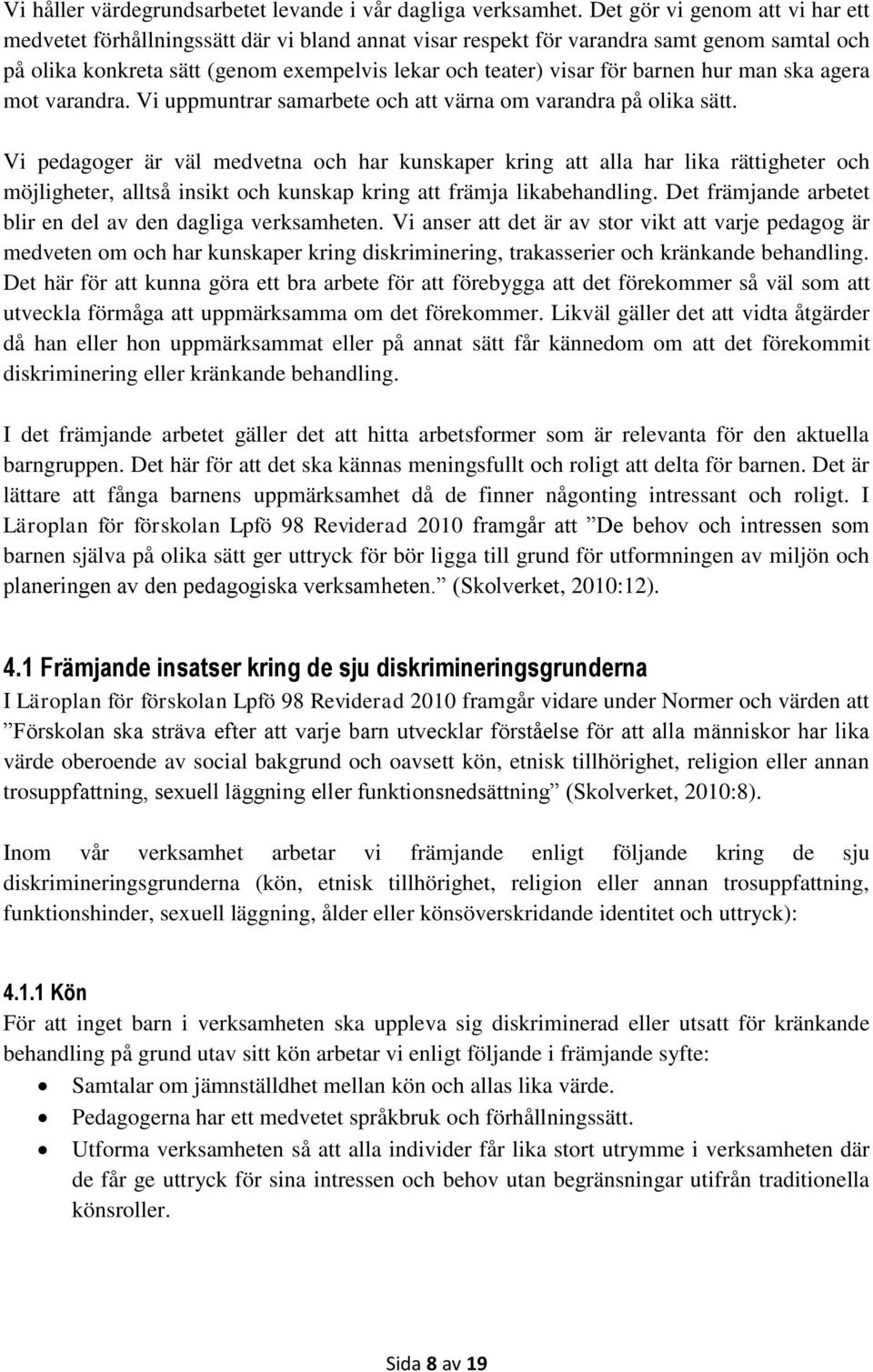 barnen hur man ska agera mot varandra. Vi uppmuntrar samarbete och att värna om varandra på olika sätt.