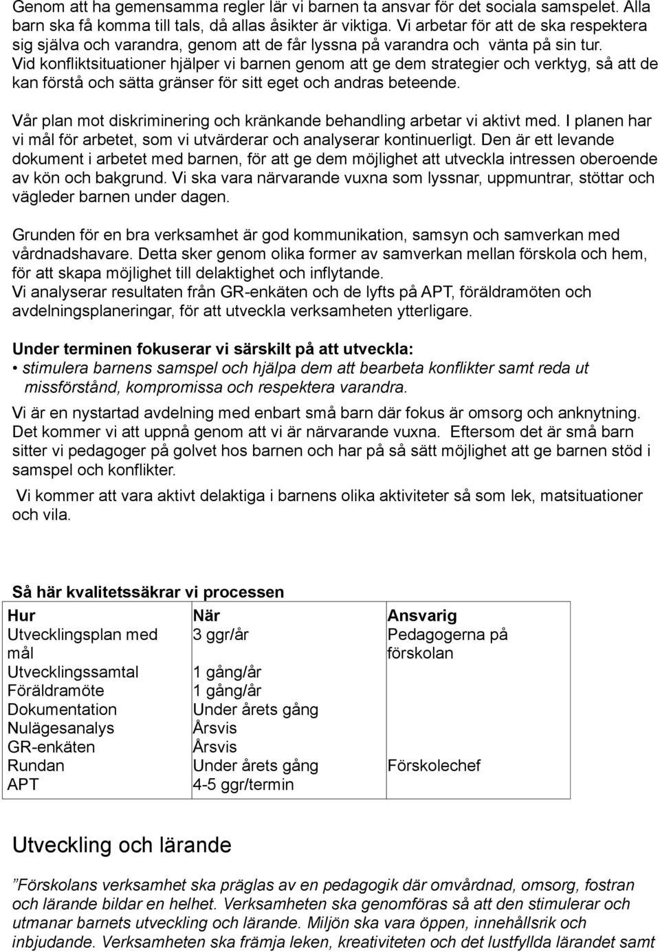 Vid konfliktsituationer hjälper vi barnen genom att ge dem strategier och verktyg, så att de kan förstå och sätta gränser för sitt eget och andras beteende.