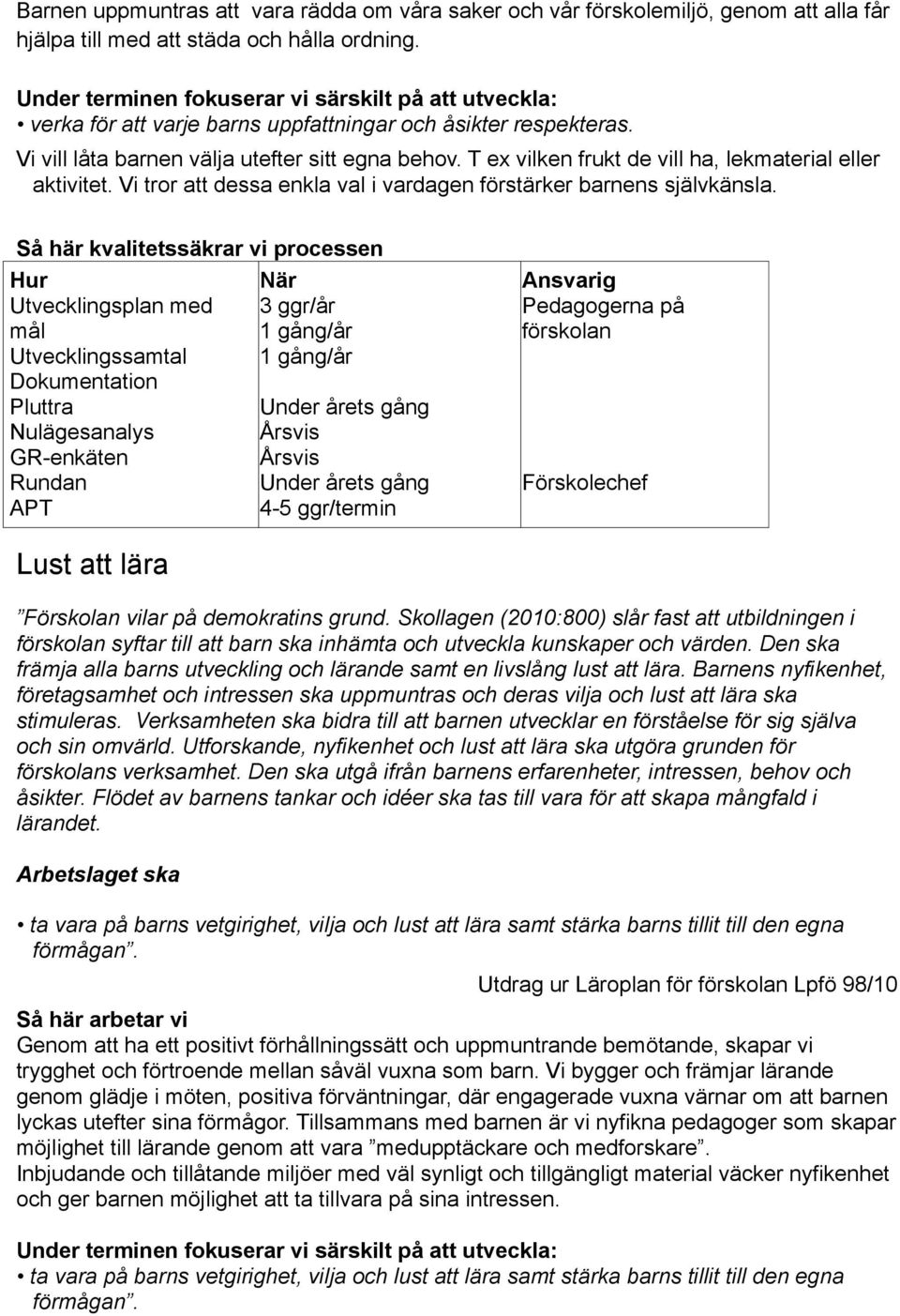 Så här kvalitetssäkrar vi processen Utvecklingsplan med mål Pluttra Nulägesanalys 3 ggr/år Lust att lära Förskolan vilar på demokratins grund.