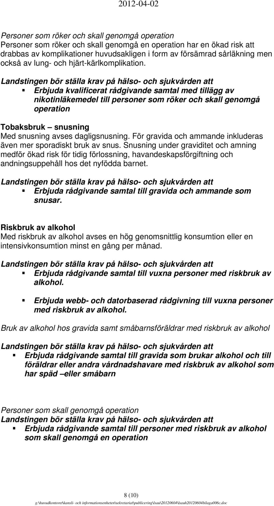 Erbjuda kvalificerat rådgivande samtal med tillägg av nikotinläkemedel till personer som röker och skall genomgå operation Tobaksbruk snusning Med snusning avses dagligsnusning.