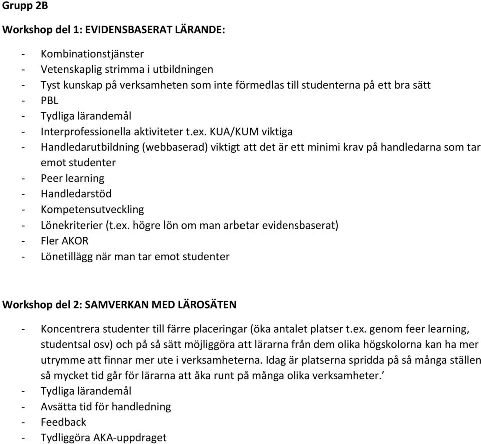 KUA/KUM viktiga Handledarutbildning (webbaserad) viktigt att det är ett minimi krav på handledarna som tar emot studenter Peer learning Handledarstöd Kompetensutveckling Lönekriterier (t.ex.