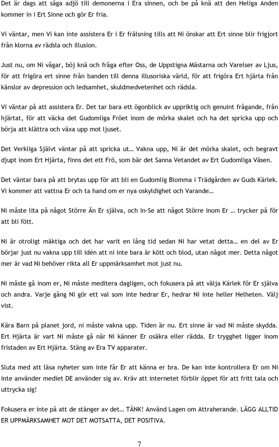 Just nu, om Ni vågar, böj knä och fråga efter Oss, de Uppstigna Mästarna och Varelser av Ljus, för att frigöra ert sinne från banden till denna illusoriska värld, för att frigöra Ert hjärta från